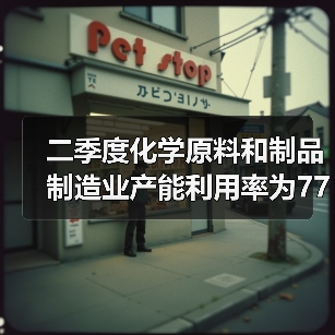 二季度化学原料和制品制造业产能利用率为77...（图3）