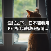 通胀之下，日本麒麟用PET瓶代替玻璃瓶销...（图4）