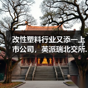 改性塑料行业又添一上市公司,英派瑞北交所...(图2) 改性塑料行业又添一上市公司,英派瑞北交所...(图2)