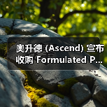 奥升德 (Ascend) 宣布收购 Formulated P...(图3) 奥升德 (Ascend) 宣布收购 Formulated P...(图3)