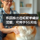 东丽推出透明聚苯硫醚薄膜,可用于5G天线(图3) 东丽推出透明聚苯硫醚薄膜,可用于5G天线(图3)