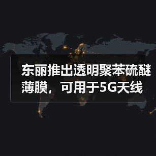 东丽推出透明聚苯硫醚薄膜,可用于5G天线(图4) 东丽推出透明聚苯硫醚薄膜,可用于5G天线(图4)