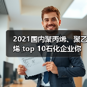 2021国内聚丙烯、聚乙烯 top 10石化企业你都...(图3) 2021国内聚丙烯、聚乙烯 top 10石化企业你都...(图3)