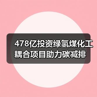 478亿投资绿氢煤化工耦合项目助力碳减排（图2）