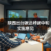 陕西出台碳达峰碳中和实施意见(图2) 陕西出台碳达峰碳中和实施意见(图2)