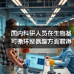 国内科研人员在生物基可循环聚氨酯方面取得...（图3）