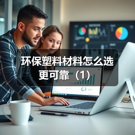 环保塑料材料怎么选更可靠(图1) 环保塑料材料怎么选更可靠(1)